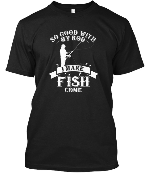 Good With My Rod, I Make Fish  Black Camiseta Front