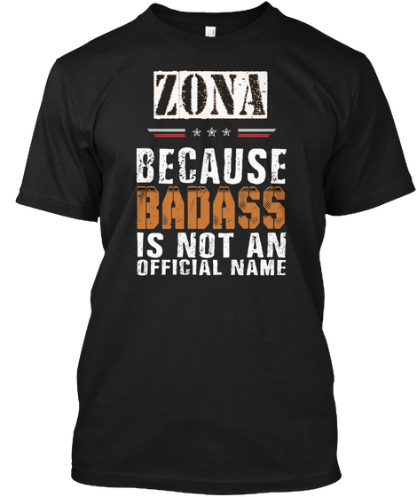 Zona Because Badass Is Not An Official Name Black T-Shirt Front