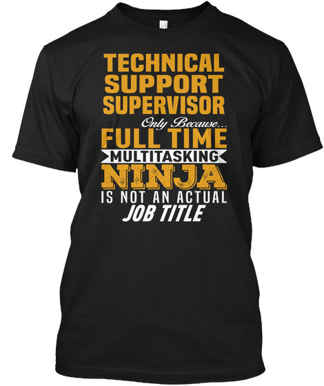 Technical Support Supervisor Only Because...
Full Time Multitasking Ninja Is Not An Actual Job Title Black T-Shirt Front