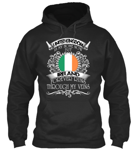 United Kingdom Is My Home Now But Ireland Forever Runs Through My Veins Jet Black Kaos Front