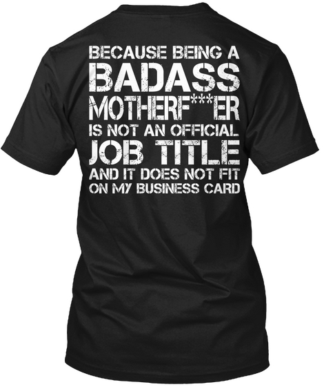 Because Being A Badass Mother F***Er Is Not An Official Job Title And It Does Not Fit On My Business Card Black Maglietta Back