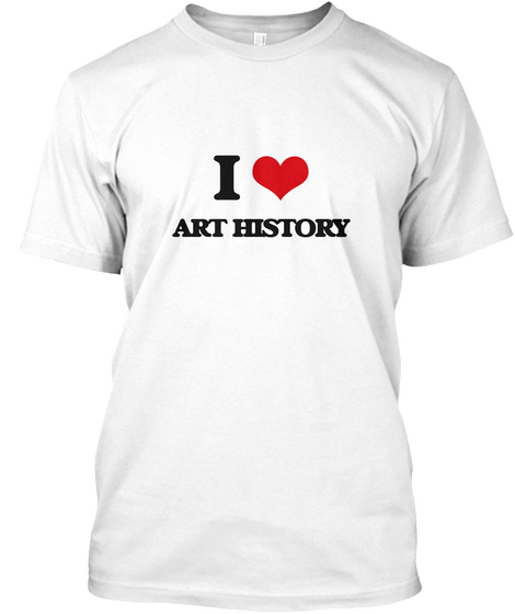I Love Art History White T-Shirt Front