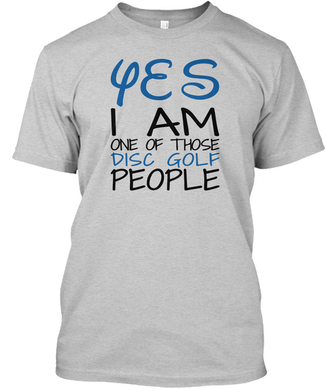 Yes I Am One Of Those
Disc Golf People Light Steel T-Shirt Front