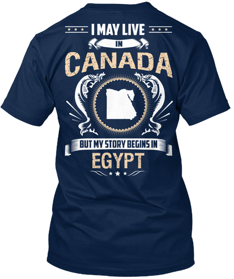 I May Live Canada But My Story Begins In Egypt Navy T-Shirt Back