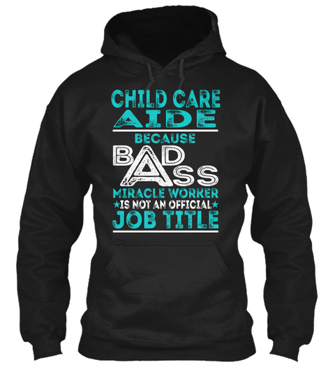 Child Care Aide Because Bad Ass Miracle Worker Is Not An Official Job Title Black T-Shirt Front