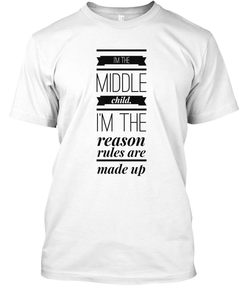 I'm The Middle Child, I'm The Reason Rules Are Made Up White Camiseta Front