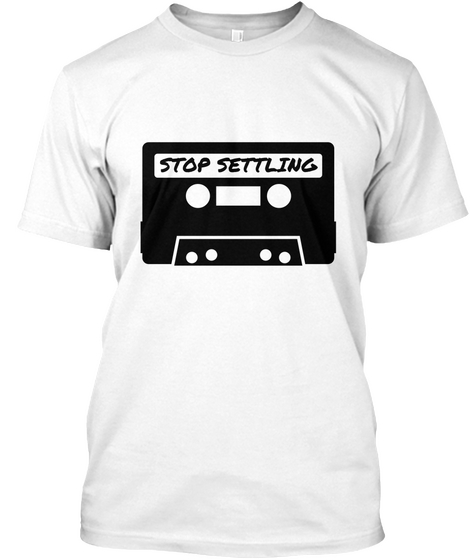 Stop Settling White T-Shirt Front