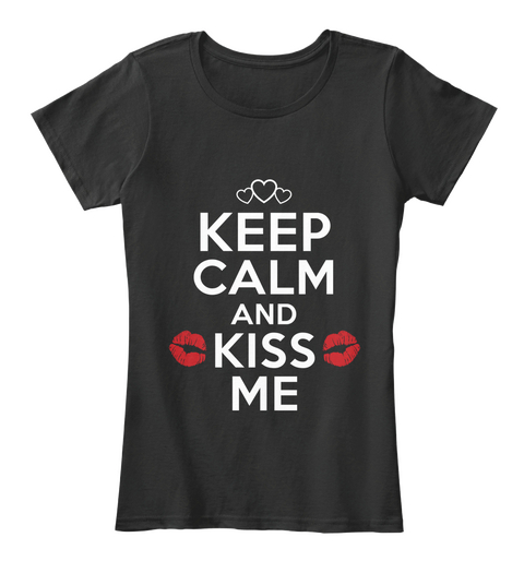 Keep Calm And Kiss Me. Valentine T Shirt Black Maglietta Front