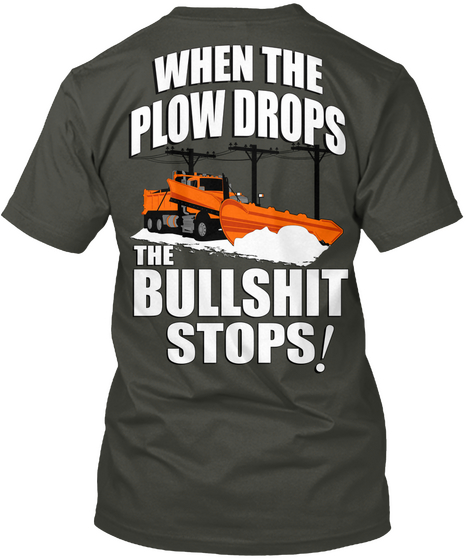 When The Plow Drops The Bullshit Stops! Smoke Gray T-Shirt Back