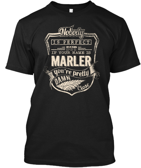 Nobody Is Perfect But If Your Name Is Marler You're Pretty Damn Close Black T-Shirt Front