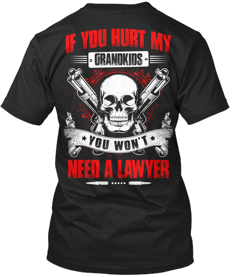 If You Hurt My Grandkids You Won't Need A Lawyer Black T-Shirt Back