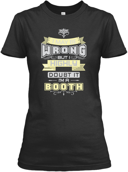 I May Be Wrong But I Highly Doubt It I'm A Booth Black T-Shirt Front