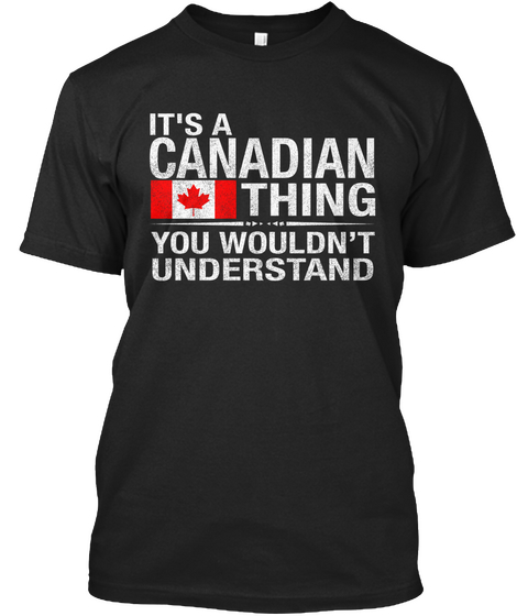 It's A Canadian Thing You Wouldn't Understand Black áo T-Shirt Front