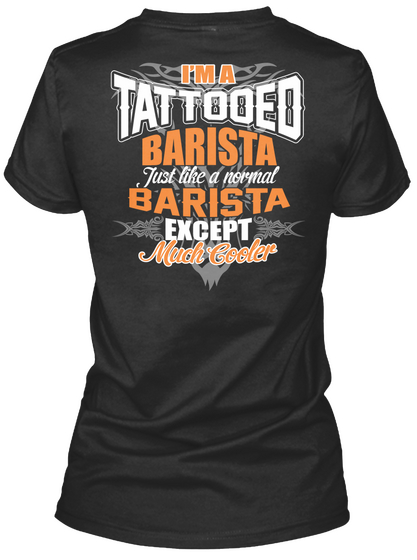 I'm A Tattooed Barista Just Like A Normal Barista Except Much Cooler Black T-Shirt Back