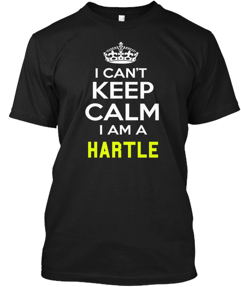 I Can't Keep Calm I Am A Hartle Black T-Shirt Front