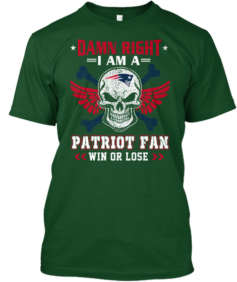 Damn Right I Am A Patriot Fan Win Or Lose Deep Forest T-Shirt Front