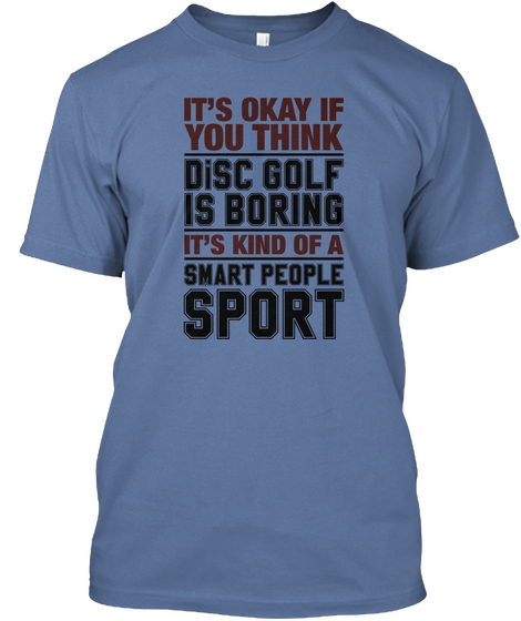 It's Okay If You Think Disc Golf Is Boring It's Kind Of A Smart People Sport Denim Blue Camiseta Front