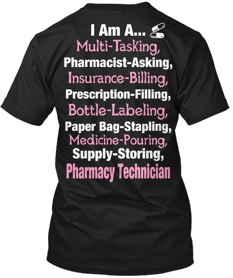 I Am A... Multi Tasking, Pharmacist Asking, Insurance Billing, Prescription Filling, Bottle Labeling, Paper... Black T-Shirt Back