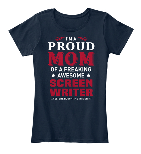 I'm A Proud Mom Of A Freaking Awesome Screen Writer ... Yes, She Bought Me This Shirt New Navy T-Shirt Front