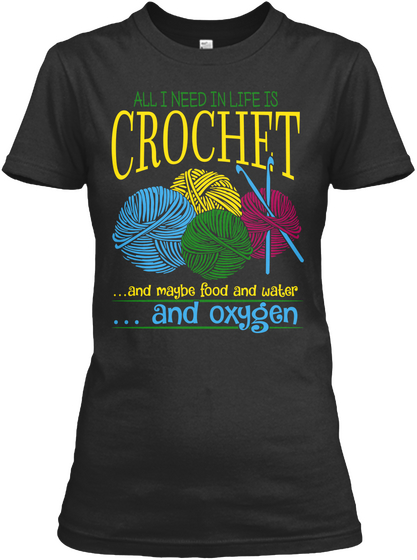 All I Need In Life Is Corchet ...And Maybe Food And Water ...And Oxygen Black T-Shirt Front