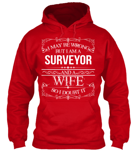 I May Be Wrong But I Am A Surveyor And A Wife So I Doubt It Red T-Shirt Front