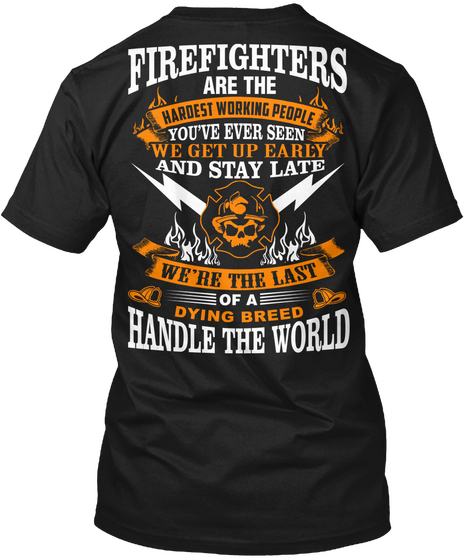 Firefighters Are The Hardest Working People You've Ever Seen We Get Up Early And Stay Late We're The Last Of A Dying... Black Camiseta Back