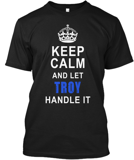 Keep Calm And Let Troy Handle It Black Kaos Front