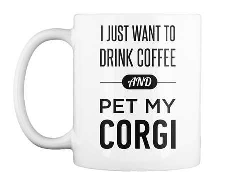 Drink Coffee And Pet My Corgi Mug White T-Shirt Front