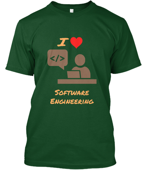 I Love Software Engineering Deep Forest T-Shirt Front