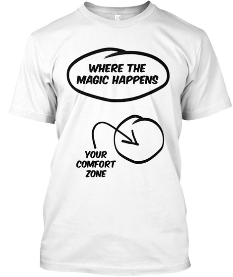 Where The Magic Happens Your Comfort Zone White T-Shirt Front