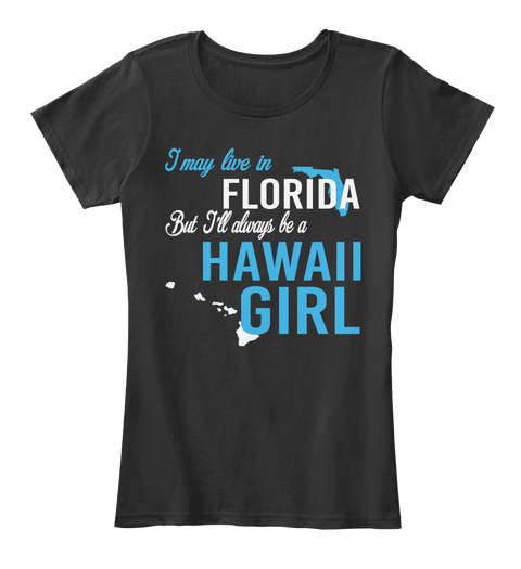 I May Live In Florida But Always Be A Hawaii Girl
 Black T-Shirt Front