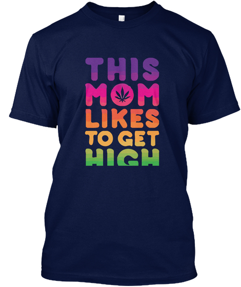 This Mom Likes To Get High Navy T-Shirt Front