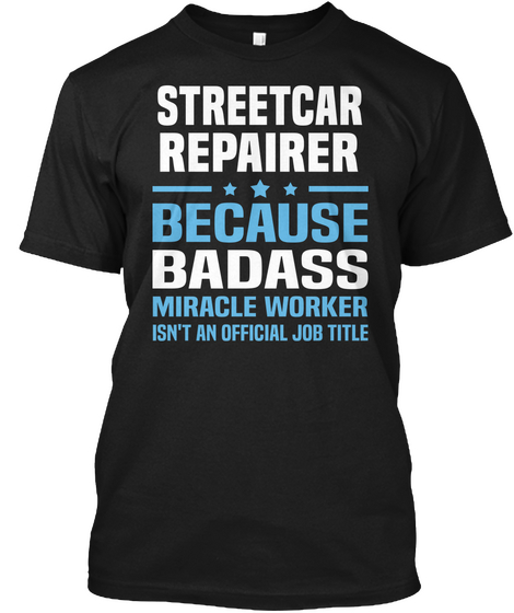 Streetcar  Repairer Because Badass Miracle Worker Isn't An Official Job Title Black T-Shirt Front