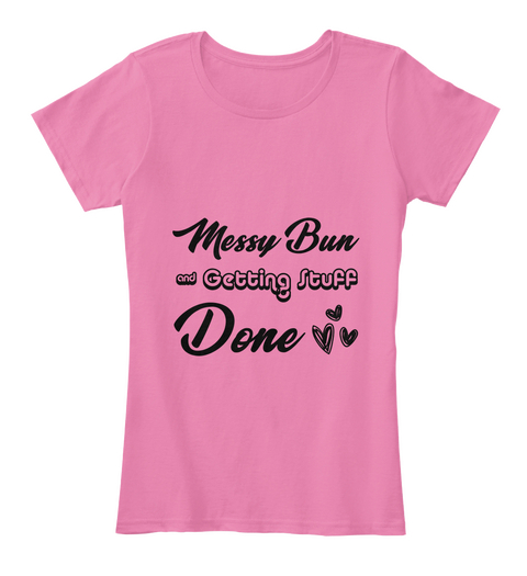 Messy Bun Getting Stuff Done Mothers Day True Pink áo T-Shirt Front