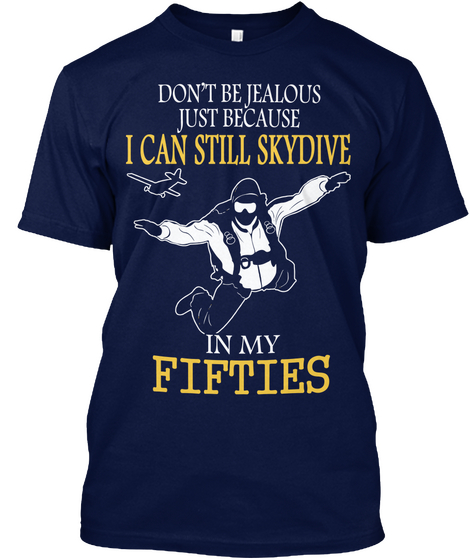 Don't Be Jealous Just Because I Can Still Skydive In My Fifties Navy T-Shirt Front