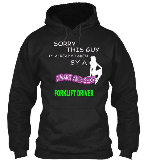 Sorry This Guy Is Already Taken By A Smart And Sexy Forklift Driver Black T-Shirt Front