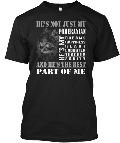 He's Not Just My Pomeranian He's My Dreams Happiness Heart Laughter Teacher Sanity And He's The Best Part Of Me Black T-Shirt Front