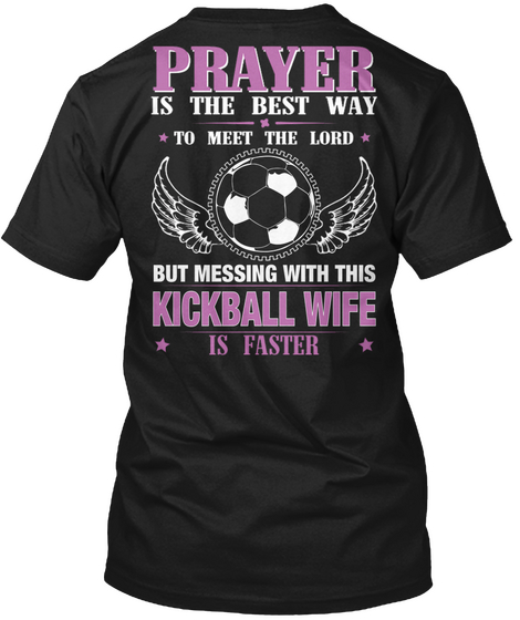 Prayer Is The Best Way To Meet The Lord But Messing With This Kickball Wife Is Faster Black T-Shirt Back