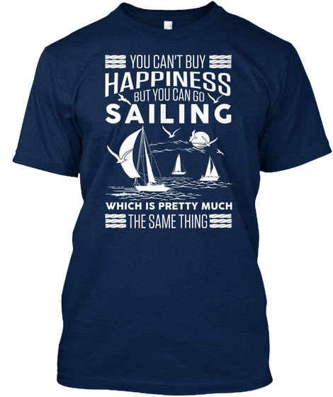 You Can't Buy Happiness But You Can Go Sailing Which Is Pretty Much The Same Thing Navy Camiseta Front