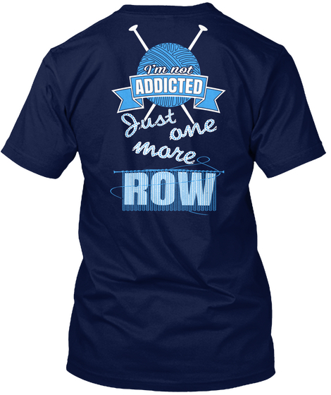 I'm Not Addicted Just One More Row Navy T-Shirt Back
