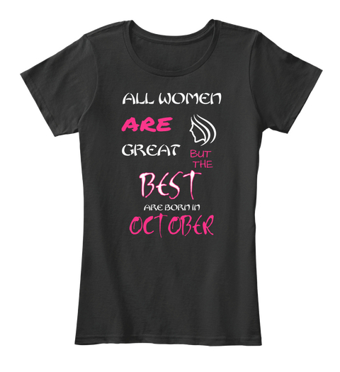 All Women Are Great But The Best Are Born In October  Black T-Shirt Front