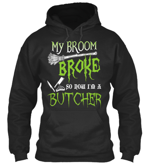 My Broom Broke So Now I'm A Butcher Jet Black Maglietta Front