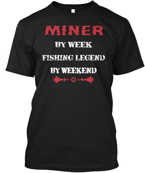 Miner By Week Fishing Legend By Weekend Black Camiseta Front
