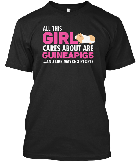 All This Girl Cares About Are Guinea Pigs ... And Like Maybe 3 People Black T-Shirt Front