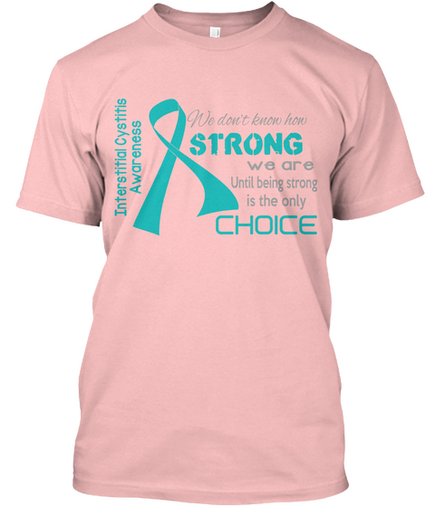 Interstitial Cystitis Awareness We Don't Know How Strong We Are Untill Being Strong Is The Only Choice Pale Pink Kaos Front