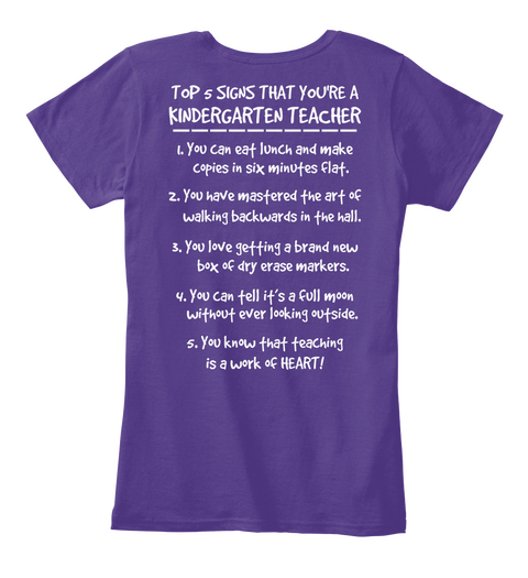 Top 5 Signs That You're A Kindergarten Teacher 
1. You Can Eat Lunch And Make Copies In Six Minutes Flat.
2. You Have... Purple T-Shirt Back