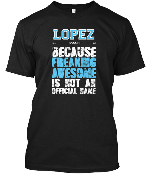 Lopez Because Freaking Awesome Is Not An Official Name Black T-Shirt Front
