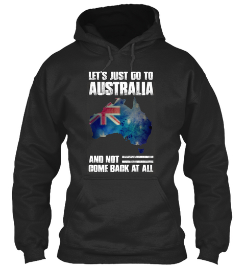 Let's  Just Go To Australia And Not Come Back At All Jet Black Camiseta Front