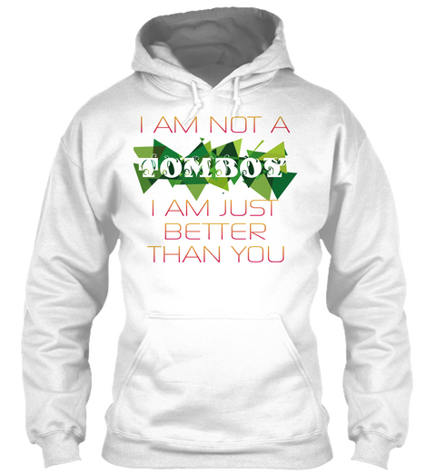 I Am Not A Tomboy I Am Just Better Then  White T-Shirt Front