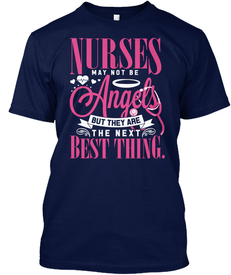 Nurses May Not Be Angels But They Are The Next Best Thing Navy T-Shirt Front